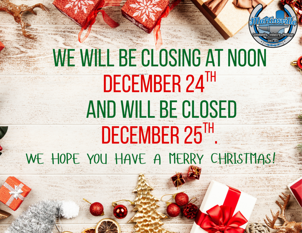 WE WILL BE CLOSING AT NOON DECEMBER 24TH. AND WILL BE CLOSED DECEMBER 25TH. WE HOPE YOU HAVE A MERRY CHRISTMAS!